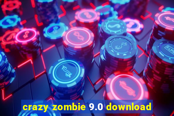 crazy zombie 9.0 download